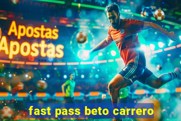 fast pass beto carrero